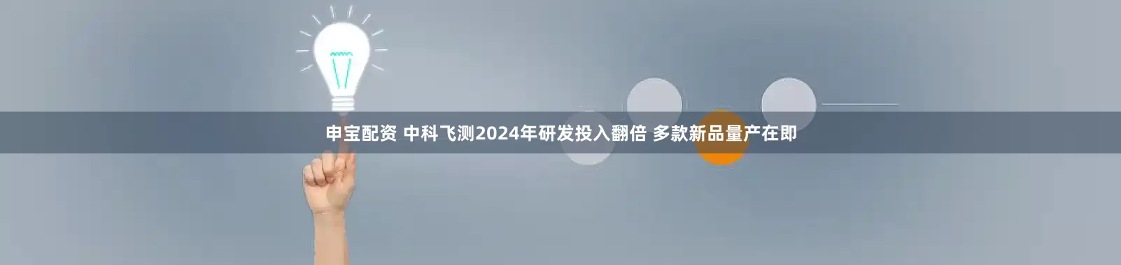 申宝配资 中科飞测2024年研发投入翻倍 多款新品量产在即